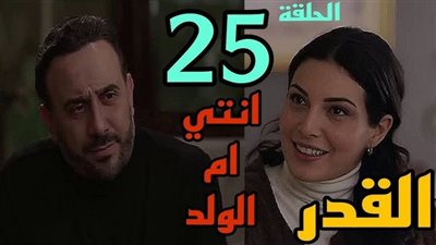 شاهد مسلسل القدر ٢٥ بجودة عالية .. بعد التأجيل المفاجئ