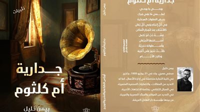 جدارية أم كلثوم .. بيمن خليل يقدم رحلة فريدة إلى أعماق الروح الثائرة في كتابه الجديد