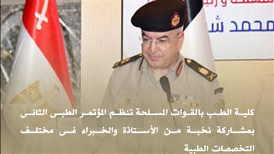 المتحدث العسكري: كلية الطب بالقوات المسلحة تنظم المؤتمر الطبي الثاني بمشاركة نخبة من الخبراء